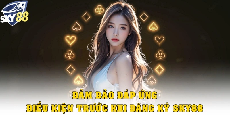 Đảm bảo bạn đáp ứng điều kiện trước khi đăng ký Sky88