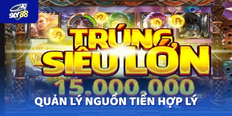 Quản lý nguồn tiền hợp lý chính là chìa khóa giúp bạn chơi lâu dài